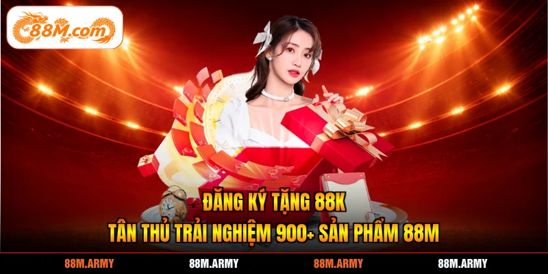 Đăng Ký Tặng 88K Tân Thủ Trải Nghiệm 900+ Sản Phẩm 88M